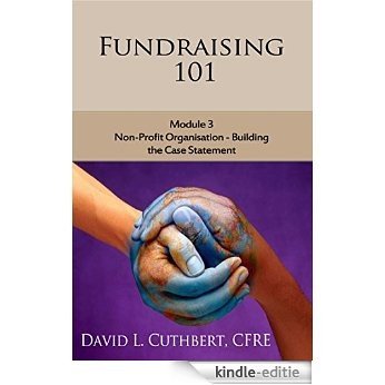 Fundraising 101: Module 3: Non-Profit Organisations - Building the Case Statement (English Edition) [Kindle-editie]