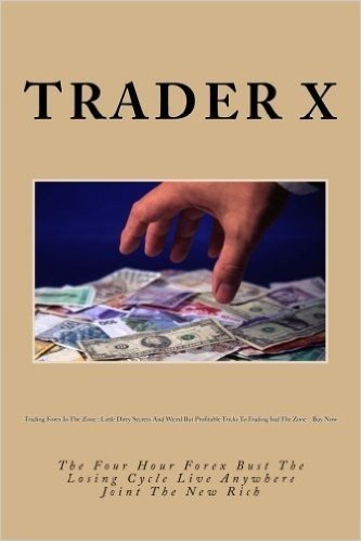 Trading Forex in the Zone: Little Dirty Secrets and Weird But Profitable Tricks to Trading Ind the Zone - Buy Now: The Four Hour Forex Bust the L