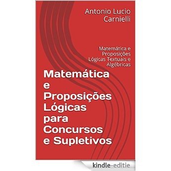 Matemática e Proposições Lógicas para Concursos e Supletivos: Matemática e Proposições Lógicas Textuais e Algébricas (Portuguese Edition) [Kindle-editie]