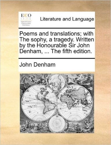 Poems and Translations; With the Sophy, a Tragedy. Written by the Honourable Sir John Denham, ... the Fifth Edition.