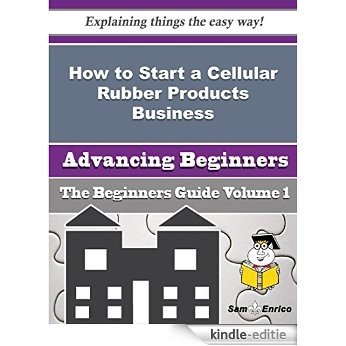 How to Start a Cellular Rubber Products Business (Beginners Guide) (English Edition) [Kindle-editie]