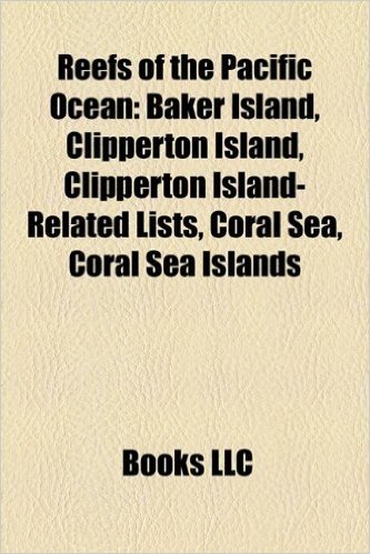 Reefs of the Pacific Ocean: Baker Island, Clipperton Island, Great Barrier Reef, Howland Island, Jarvis Island, Johnston Atoll, Kingman Reef