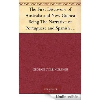 The First Discovery of Australia and New Guinea Being The Narrative of Portuguese and Spanish Discoveries in the Australasian Regions, between the Years ... of their Old Charts. (English Edition) [Kindle-editie]