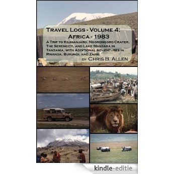 Africa - 1983 - A Trip to Kilimanjaro, Ngorongoro Crater, The Serengeti, and Lake Manyara in Tanzania, with Additional Adventures in Rwanda, Burundi, and Zaire (Travel Logs Book 4) (English Edition) [Kindle-editie]