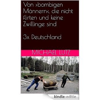 Von bombigen Männern, die nicht flirten und keine Zwillinge sind  - 3x Deutschland (Reportage) (German Edition) [Kindle-editie]