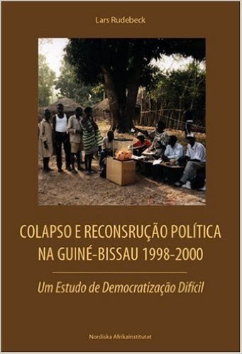 Colapso E Reconstru O Pol Tica Na Guin -Bissau 1998-2000: Um Estudo de Democratiza O Dif CIL