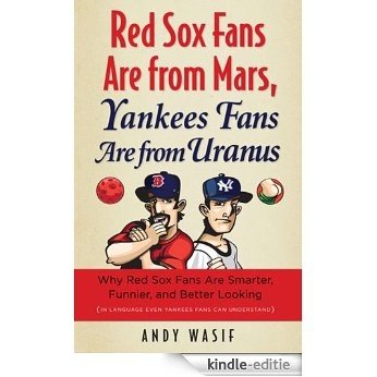Red Sox Fans Are from Mars, Yankees Fans Are from Uranus: Why Red Sox Fans Are Smarter, Funnier, and Better Looking (In Language Even Yankee Fans Can Understand) [Kindle-editie]