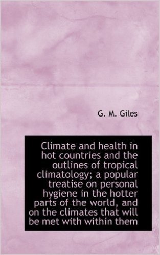 Climate and Health in Hot Countries and the Outlines of Tropical Climatology; A Popular Treatise on baixar