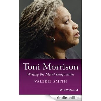 Toni Morrison: Writing the Moral Imagination (Wiley Blackwell Introductions to Literature) [Kindle-editie]