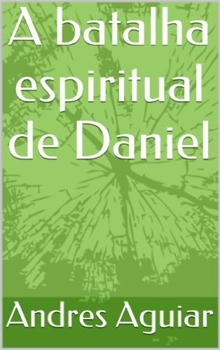 A batalha espiritual de Daniel