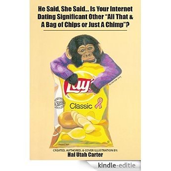 He said, she said...is your internet dating significant other, "All that and a bag of chips or just a chimp"?: The Ultimate Internet Dating Guide (Self-help ... Hal Utah Carter Book 1) (English Edition) [Kindle-editie]