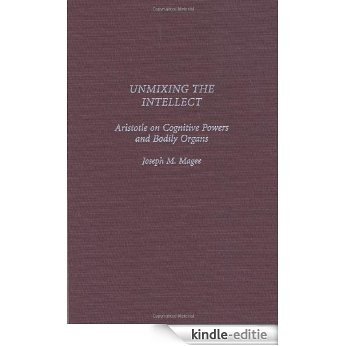 Unmixing the Intellect: Aristotle on Cognitive Powers and Bodily Organs: Aristotle on the Cognitive Powers and Bodily Organs (Contributions in Philosophy) [Kindle-editie]