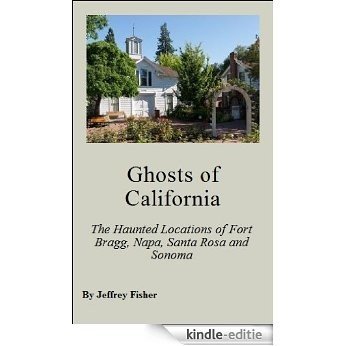 Ghosts of California: The Haunted Locations of Fort Bragg, Napa, Santa Rosa and Sonoma (English Edition) [Kindle-editie]