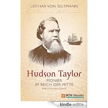 Hudson Taylor: Pionier im Reich der Mitte (German Edition) [Kindle-editie]