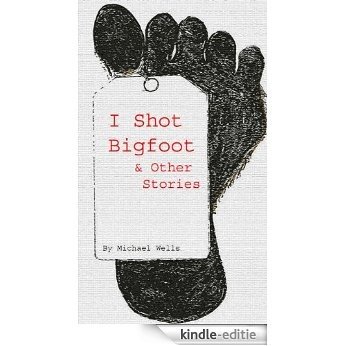 I Shot Bigfoot & Other Stories (English Edition) [Kindle-editie]