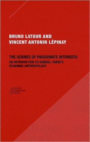 The Science of Passionate Interests: An Introduction to Gabriel Tarde's Economic Anthropology