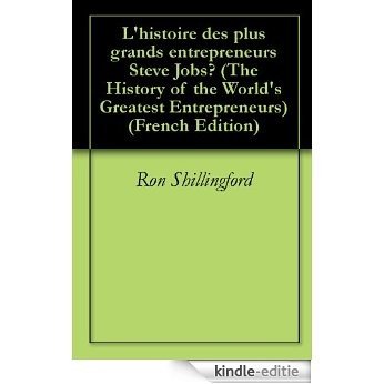 L'histoire des plus grands entrepreneurs     Steve Jobs? (The History of the World's Greatest Entrepreneurs) (French Edition) [Kindle-editie]