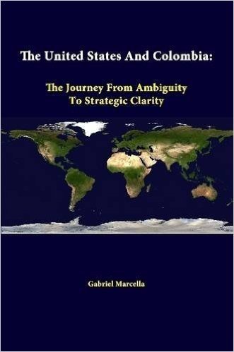 The United States and Colombia: The Journey from Ambiguity to Strategic Clarity
