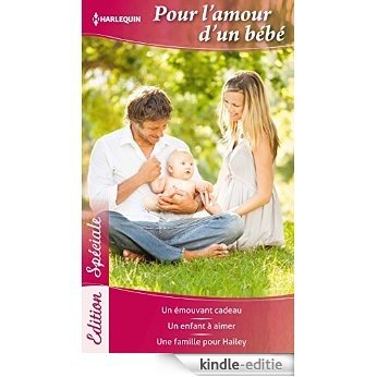 Pour l'amour d'un bébé : Un émouvant cadeau - Un enfant à aimer - Une famille pour Hailey (Edition Spéciale) (French Edition) [Kindle-editie]