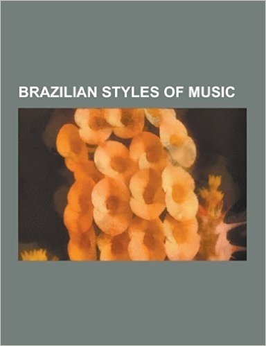Brazilian Styles of Music: Samba, Brazilian Rock, Capoeira Music, Punk in Brazil, Bossa Nova, Funk Carioca, Zouk-Lambada, Choro, Forro, Latin JAZ
