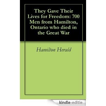 They Gave Their Lives for Freedom: 700 Men from Hamilton, Ontario who died in the Great War (English Edition) [Kindle-editie]
