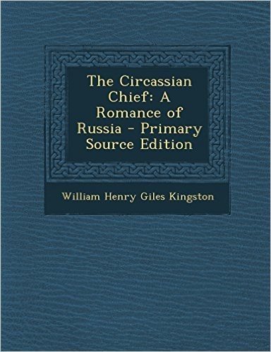 The Circassian Chief: A Romance of Russia - Primary Source Edition
