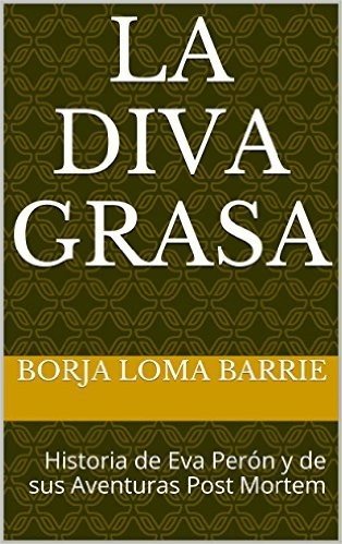 La Diva Grasa: Historia de Eva Perón y de sus Aventuras Post Mortem (Mujeres Protagonistas nº 4) (Spanish Edition)