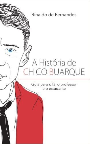 A história de Chico Buarque: Guia para o fã, o professor e o estudante