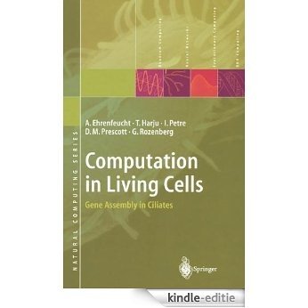 Computation in Living Cells: Gene Assembly in Ciliates (Natural Computing Series) [Kindle-editie]