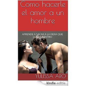 Como hacerle el amor a un hombre: Aprende a sacar a la fiera que llevas dentro (Spanish Edition) [Kindle-editie] beoordelingen