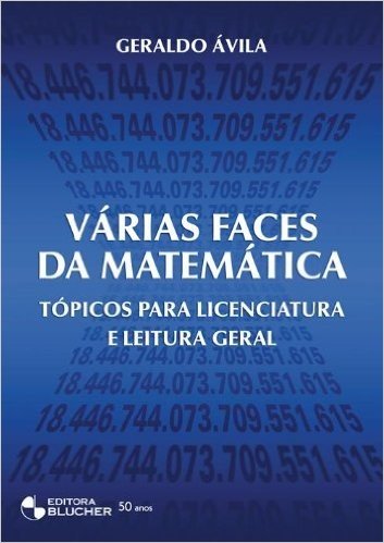 Várias Faces da Matemática. Tópicos Para Licenciatura e Leitura Geral