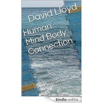 Human Mind Body Connection: The Most Unique And The Most Significant Discovery In Human History. PART IV (English Edition) [Kindle-editie]