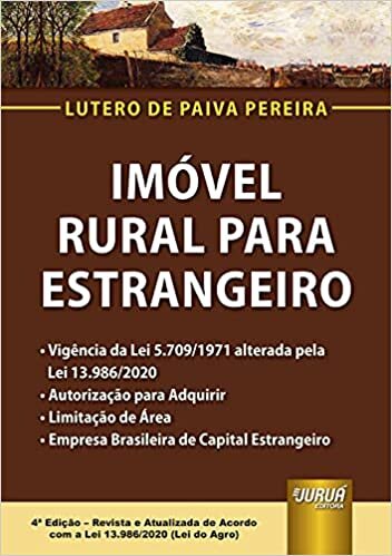 Imóvel Rural para Estrangeiro - Vigência da Lei 5.709/1971 alterada pela Lei 13.986/2020 - Autorização para Adquirir - Limitação de Área - Empresa Brasileira de Capital Estrangeiro