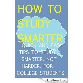 How to Study Smarter: Quick and Easy Tips to Study Smarter, not Harder, for College Students (English Edition) [Kindle-editie]