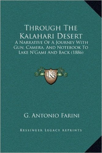 Through the Kalahari Desert: A Narrative of a Journey with Gun, Camera, and Notebook to Lake N'Gami and Back (1886)