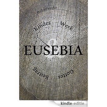 EUSEBIA - Kindes Werk & Gottes Beitrag (German Edition) [Kindle-editie]