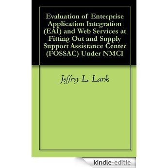 Evaluation of Enterprise Application Integration (EAI) and Web Services at Fitting Out and Supply Support Assistance Center (FOSSAC) Under NMCI (English Edition) [Kindle-editie]