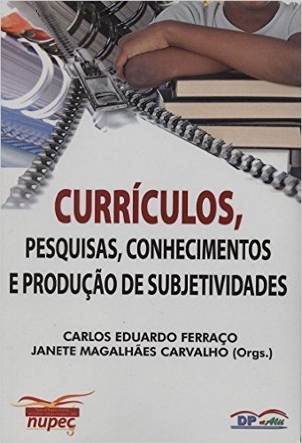 Currículo, Pesquisas, Conhecimentos e Produção de Subjetividades