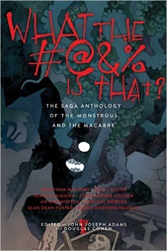 What the #@&% Is That?: The Saga Anthology of the Monstrous and the Macabre