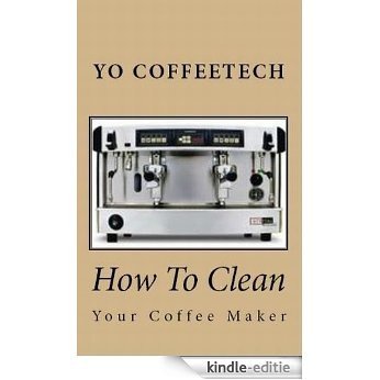 How To Clean A Coffee Maker (YO Coffeetech Book 2) (English Edition) [Kindle-editie]