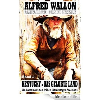 Kentucky - das gelobte Land (Daniel Boone  Pionier-Legende 1) (German Edition) [Kindle-editie]