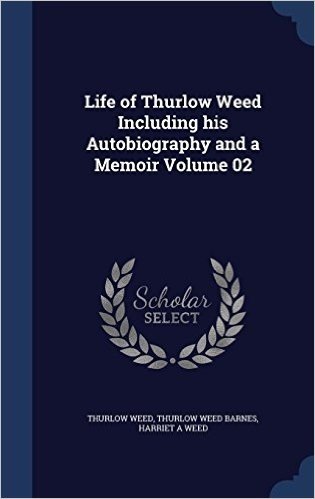 Life of Thurlow Weed Including His Autobiography and a Memoir Volume 02