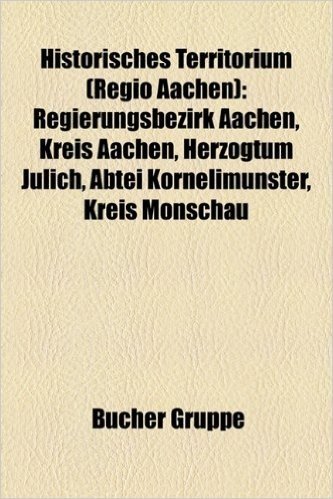 Historisches Territorium (Regio Aachen): Regierungsbezirk Aachen, Kreis Aachen, Herzogtum Julich, Abtei Kornelimunster, Kreis Monschau baixar