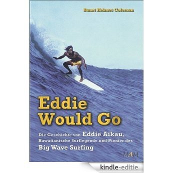 Eddie Would Go - Die Geschichte von Eddie Aikau, Hawaiianische Surflegende und Pionier des Big Wave Surfing (German Edition) [Kindle-editie]