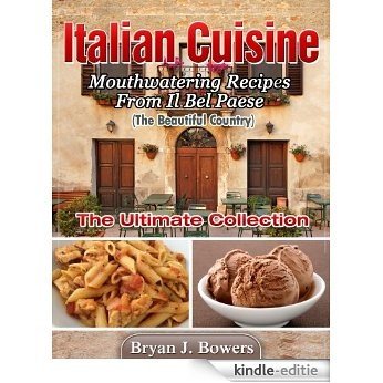 Italian Cuisine: Mouthwatering Recipes From Il Bel Paese (Ultimate Collection) (English Edition) [Kindle-editie]