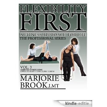 Flexibility First: A Fitness Approach For Life. The Professional Series. Volume 3.: Assisted Stretching Upper Extremity Shoulder and Elbow (Flexibility First: Professional Series) (English Edition) [Kindle-editie]