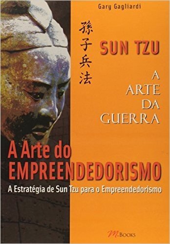 Sun Tzu. A Arte do Empreendedorismo. A Estratégia de Sun Tzu Para o Empreendedorismo