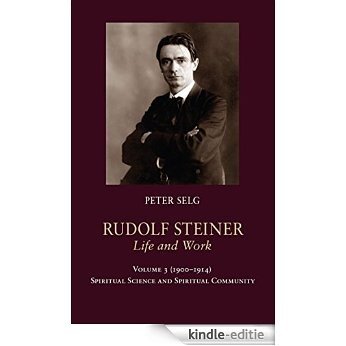 Rudolf Steiner, Life and Work Volume 3 (1900-1914): Spiritual Science and Spiritual Community (English Edition) [Kindle-editie]