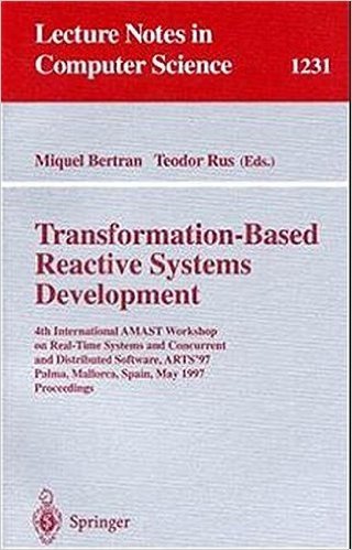 Transformation-Based Reactive Systems Development: 4th International Amast Workshop on Real-Time Systems and Concurrent and Distributed Software, Arts