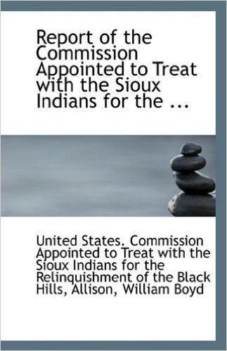 Report of the Commission Appointed to Treat with the Sioux Indians for the ...